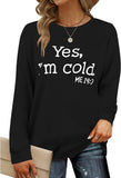 Yes I'm Cold Me 24:7 Printed Funny Sweatshirt