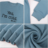 Yes I'm Cold Me 24:7 Printed Funny Sweatshirt